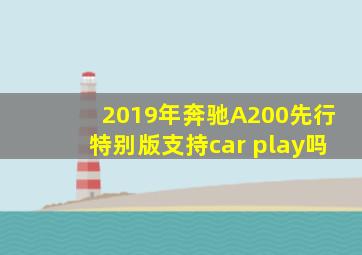 2019年奔驰A200先行特别版支持car play吗